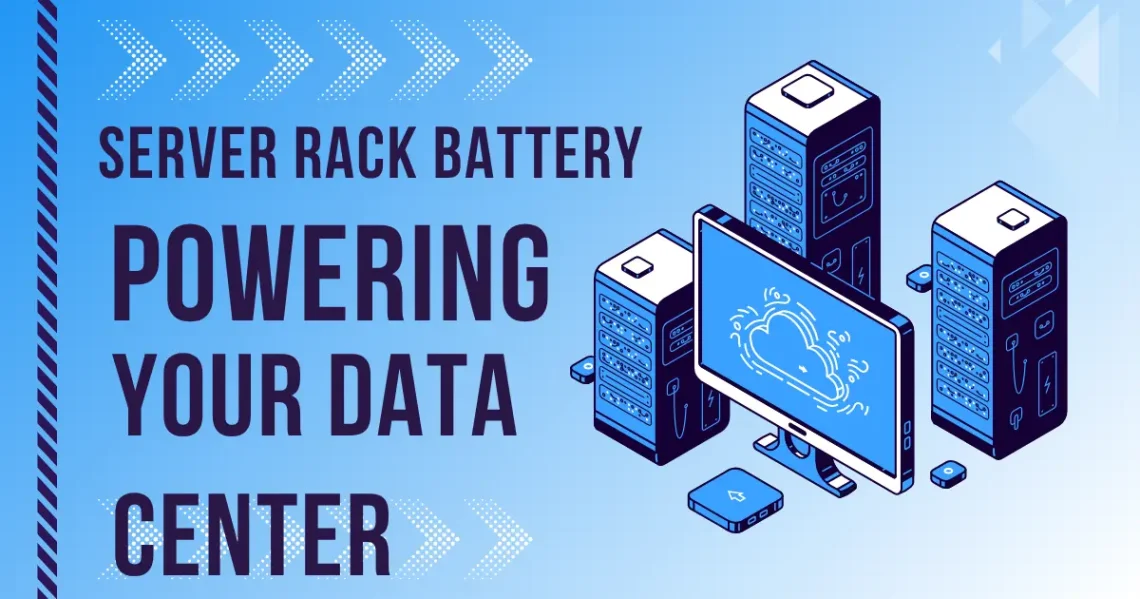 Server Rack Battery​: Powering Your Data Center